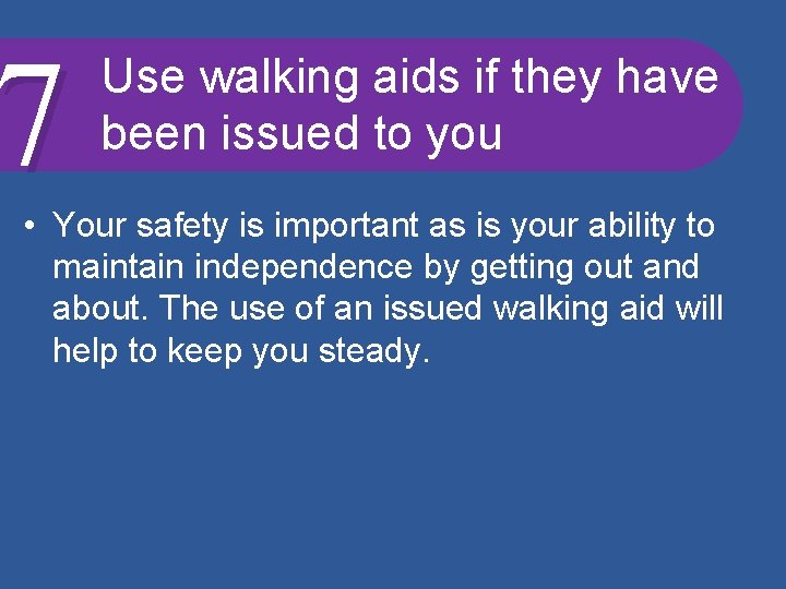 7 Use walking aids if they have been issued to you • Your safety