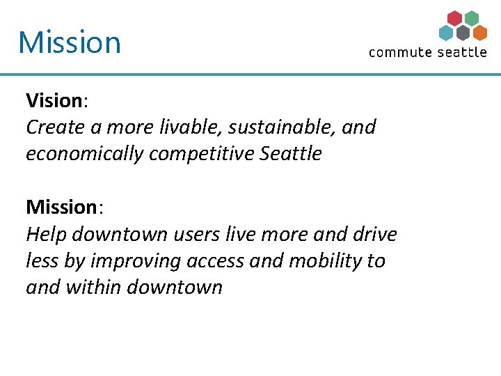 Mission Vision: Create a more livable, sustainable, and economically competitive Seattle Mission: Help downtown