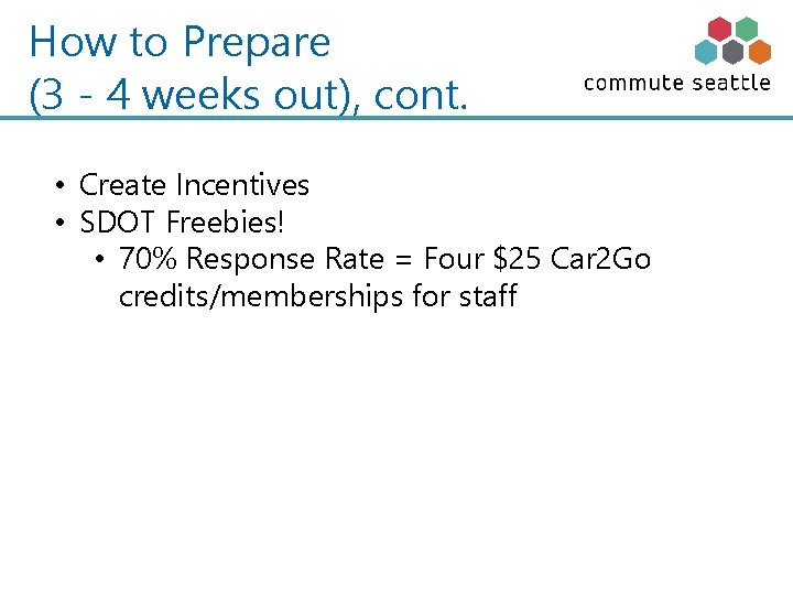 How to Prepare (3 - 4 weeks out), cont. • Create Incentives • SDOT