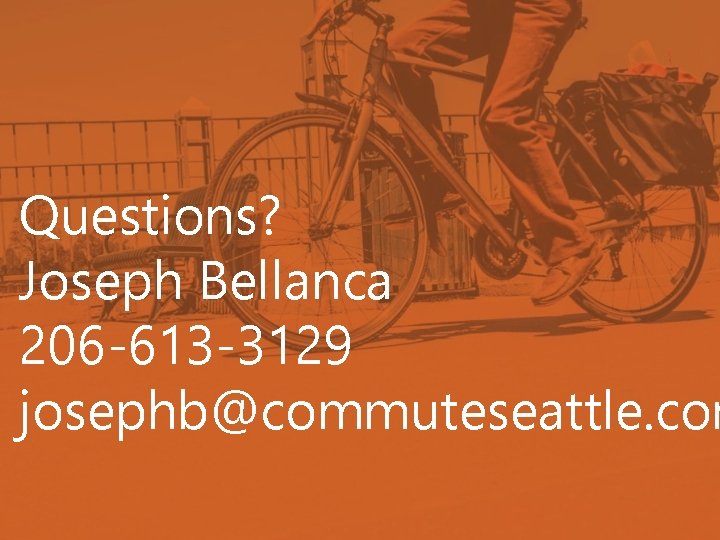 Questions? Joseph Bellanca 206 -613 -3129 josephb@commuteseattle. com 