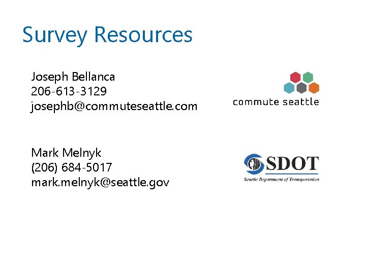 Survey Resources Joseph Bellanca 206 -613 -3129 josephb@commuteseattle. com Mark Melnyk (206) 684 -5017