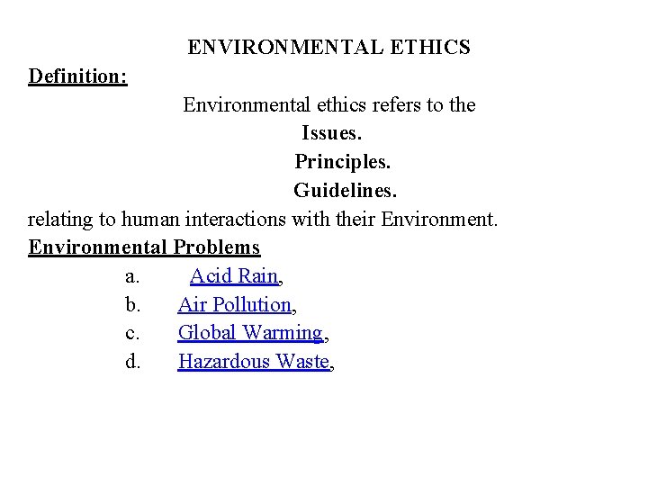 ENVIRONMENTAL ETHICS Definition: Environmental ethics refers to the Issues. Principles. Guidelines. relating to human