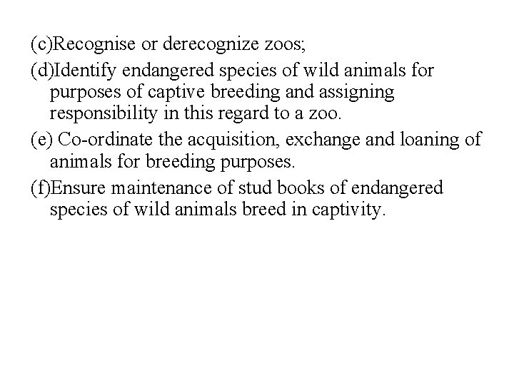 (c)Recognise or derecognize zoos; (d)Identify endangered species of wild animals for purposes of captive