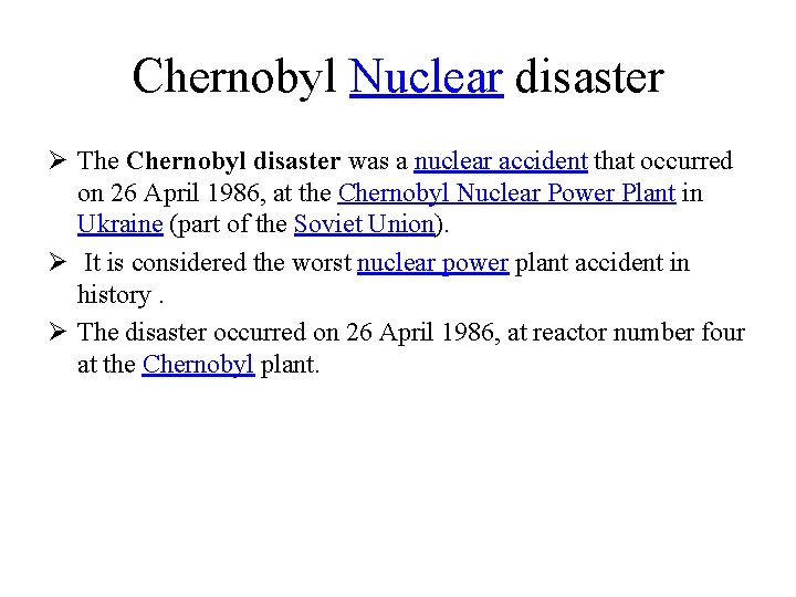 Chernobyl Nuclear disaster Ø The Chernobyl disaster was a nuclear accident that occurred on