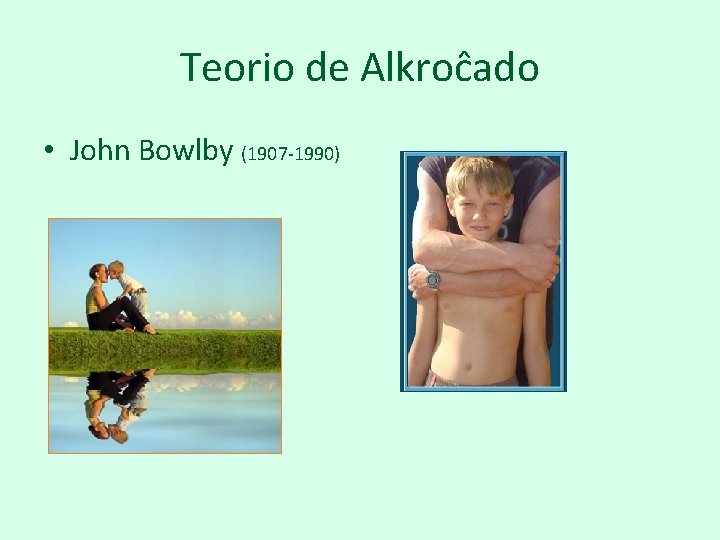 Teorio de Alkroĉado • John Bowlby (1907 -1990) 