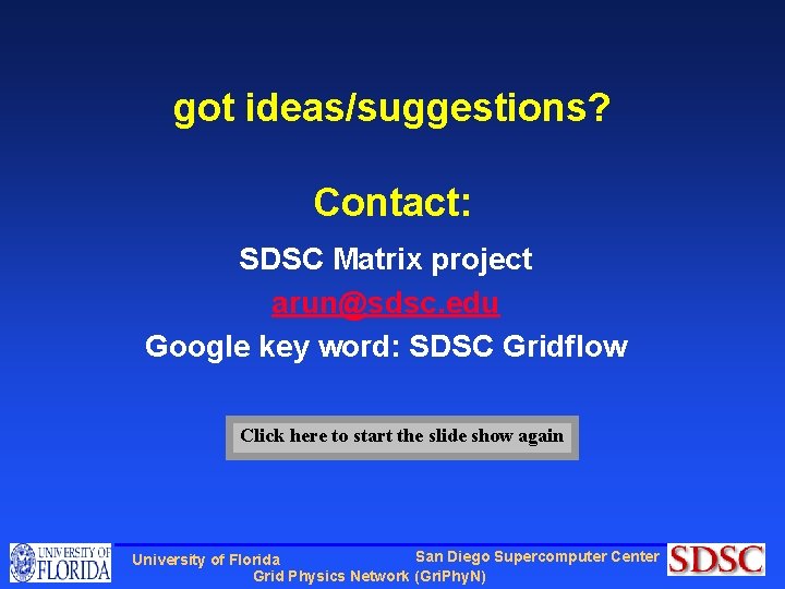 got ideas/suggestions? Contact: SDSC Matrix project arun@sdsc. edu Google key word: SDSC Gridflow Click