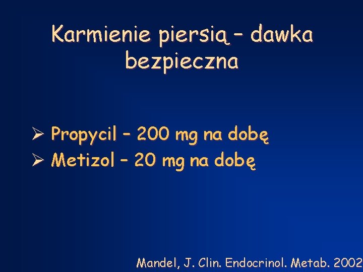 Karmienie piersią – dawka bezpieczna Ø Propycil – 200 mg na dobę Ø Metizol