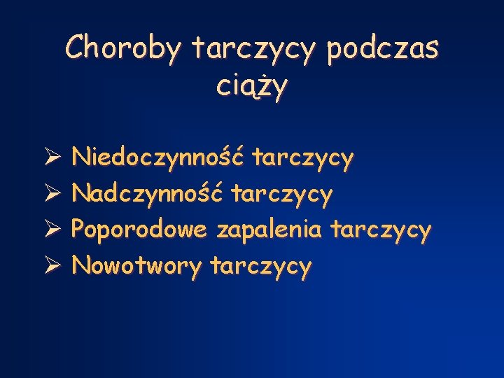 Choroby tarczycy podczas ciąży Ø Niedoczynność tarczycy Ø Nadczynność tarczycy Ø Poporodowe zapalenia tarczycy