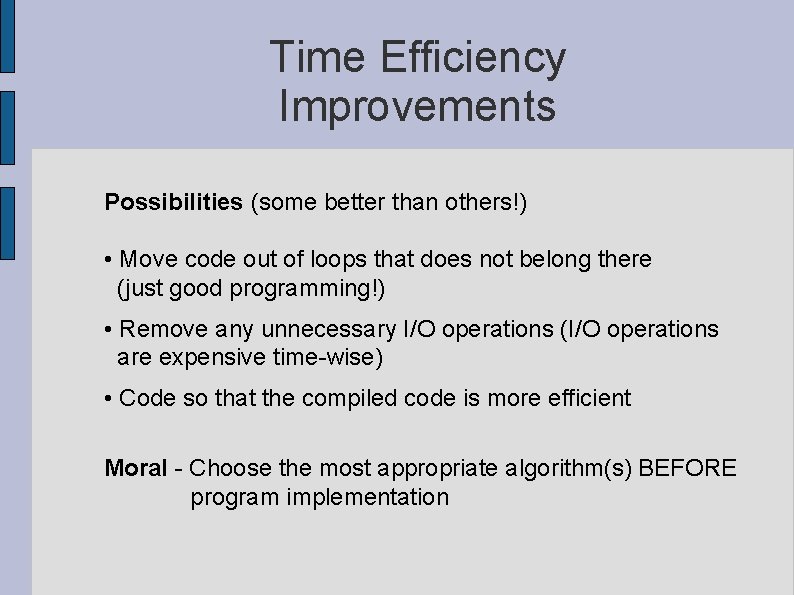 Time Efficiency Improvements Possibilities (some better than others!) • Move code out of loops Time Efficiency Improvements Possibilities (some better than others!) • Move code out of loops