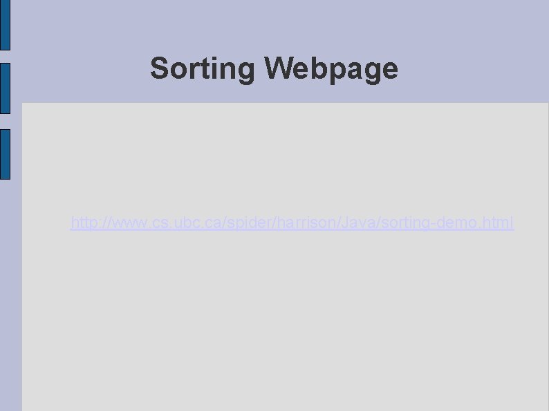 Sorting Webpage http: //www. cs. ubc. ca/spider/harrison/Java/sorting-demo. html Sorting Webpage http: //www. cs. ubc. ca/spider/harrison/Java/sorting-demo. html