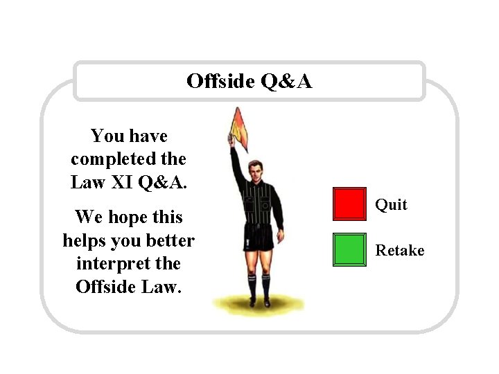 Offside Q&A You have completed the Law XI Q&A. We hope this helps you