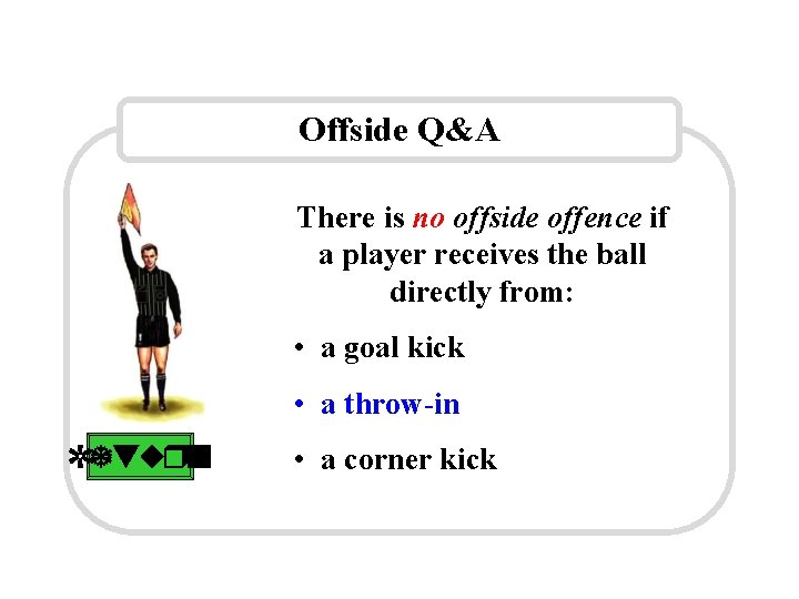 Offside Q&A There is no offside offence if a player receives the ball directly
