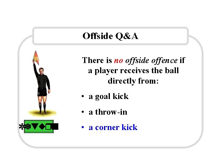 Offside Q&A There is no offside offence if a player receives the ball directly