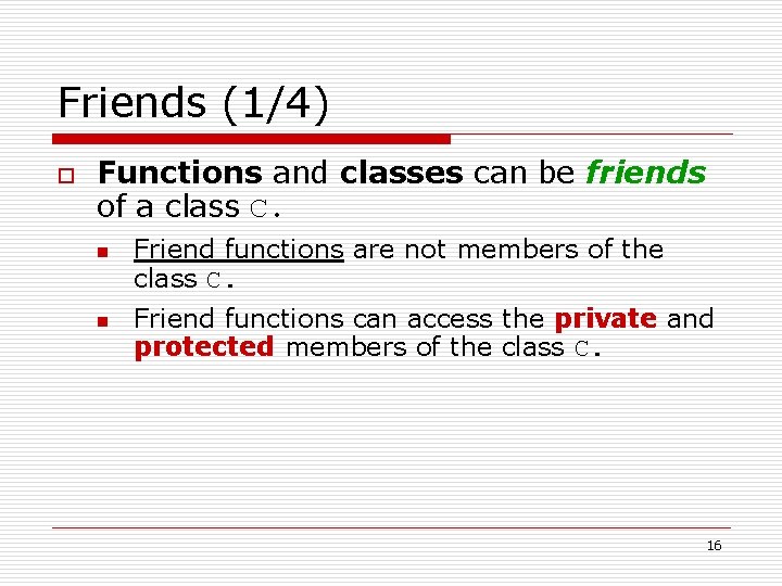 Friends (1/4) o Functions and classes can be friends of a class C. n
