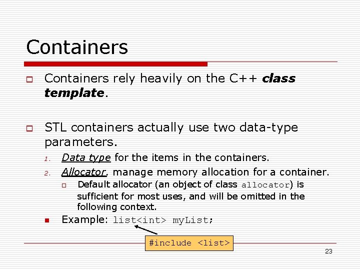 Containers o o Containers rely heavily on the C++ class template. STL containers actually