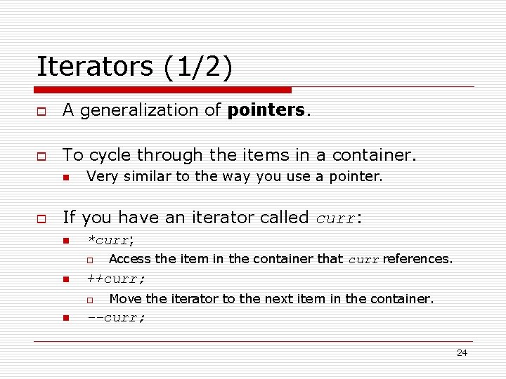 Iterators (1/2) o A generalization of pointers. o To cycle through the items in