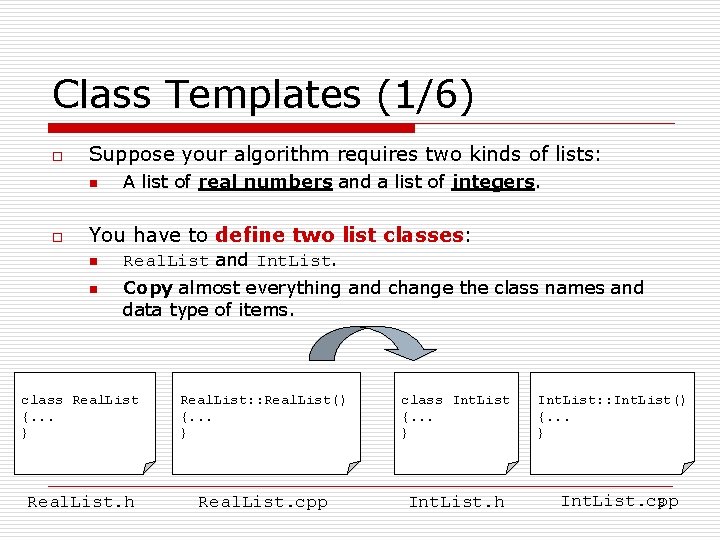 Class Templates (1/6) o Suppose your algorithm requires two kinds of lists: n o