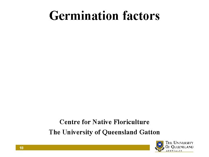 Germination factors Centre for Native Floriculture The University of Queensland Gatton 18 
