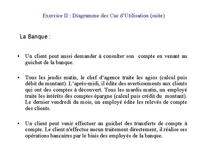Exercice II : Diagramme des Cas d’Utilisation (suite) La Banque : • Un client
