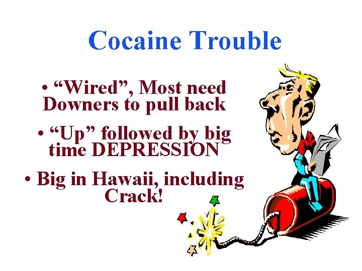 Cocaine Trouble • “Wired”, Most need Downers to pull back • “Up” followed by