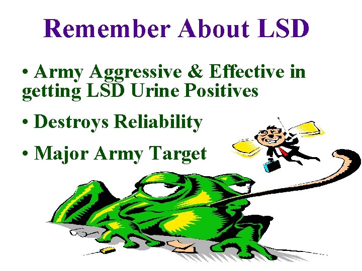Remember About LSD • Army Aggressive & Effective in getting LSD Urine Positives •