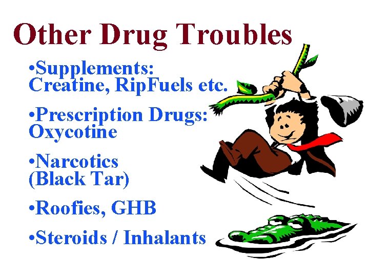 Other Drug Troubles • Supplements: Creatine, Rip. Fuels etc. • Prescription Drugs: Oxycotine •