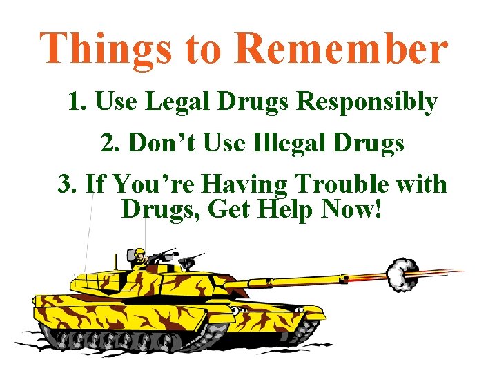 Things to Remember 1. Use Legal Drugs Responsibly 2. Don’t Use Illegal Drugs 3.