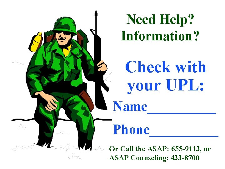 Need Help? Information? Check with your UPL: Name_____ Phone_____ Or Call the ASAP: 655