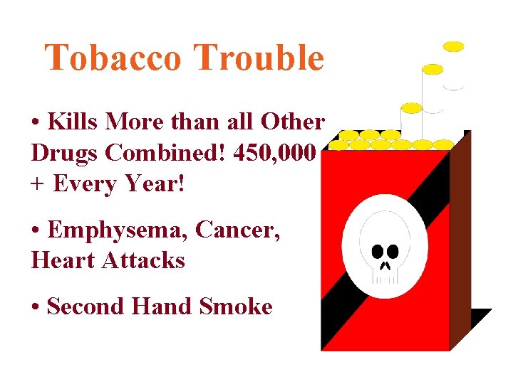 Tobacco Trouble • Kills More than all Other Drugs Combined! 450, 000 + Every