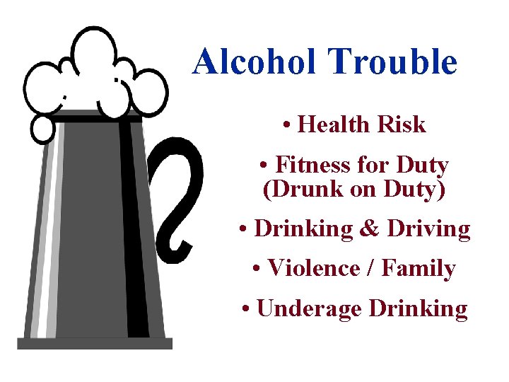 Alcohol Trouble • Health Risk • Fitness for Duty (Drunk on Duty) • Drinking
