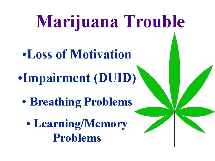 Marijuana Trouble • Loss of Motivation • Impairment (DUID) • Breathing Problems • Learning/Memory