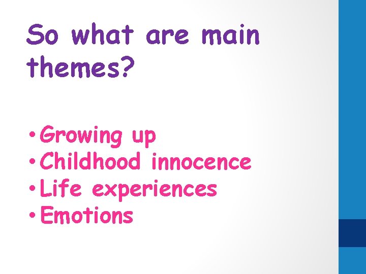 So what are main themes? • Growing up • Childhood innocence • Life experiences