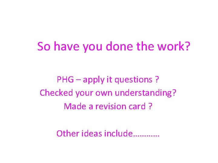 So have you done the work? PHG – apply it questions ? Checked your