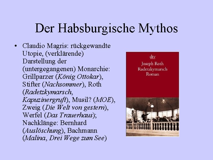 Der Habsburgische Mythos • Claudio Magris: rückgewandte Utopie, (verklärende) Darstellung der (untergegangenen) Monarchie: Grillparzer