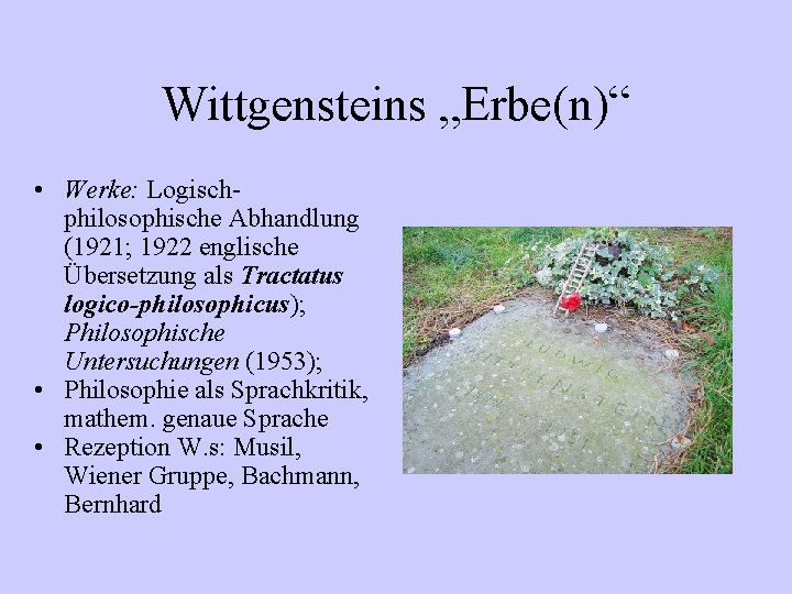 Wittgensteins „Erbe(n)“ • Werke: Logischphilosophische Abhandlung (1921; 1922 englische Übersetzung als Tractatus logico-philosophicus); Philosophische