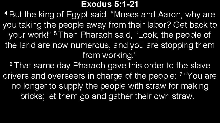 Exodus 5: 1 -21 4 But the king of Egypt said, “Moses and Aaron,