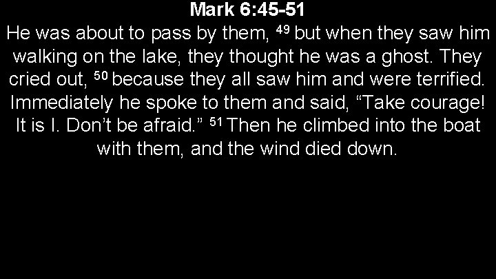 Mark 6: 45 -51 He was about to pass by them, 49 but when