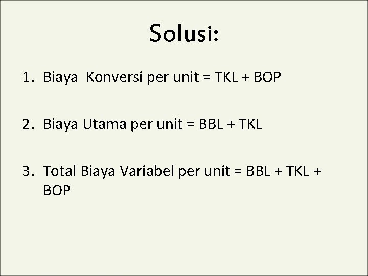 Solusi: 1. Biaya Konversi per unit = TKL + BOP 2. Biaya Utama per