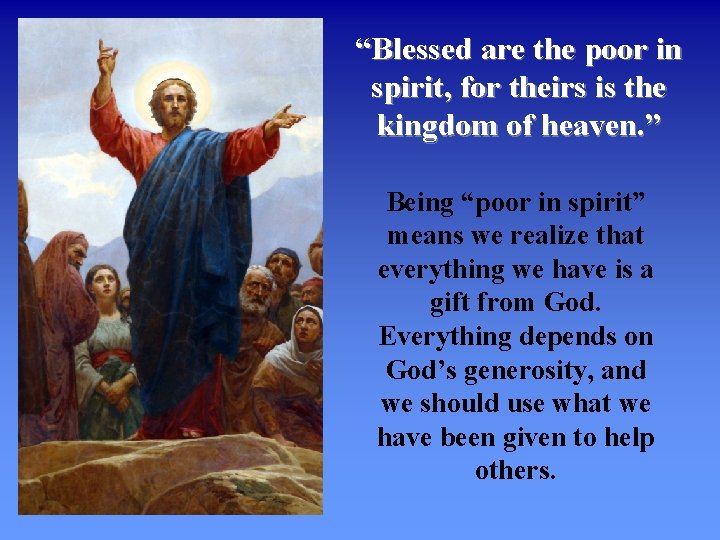 “Blessed are the poor in spirit, for theirs is the kingdom of heaven. ”