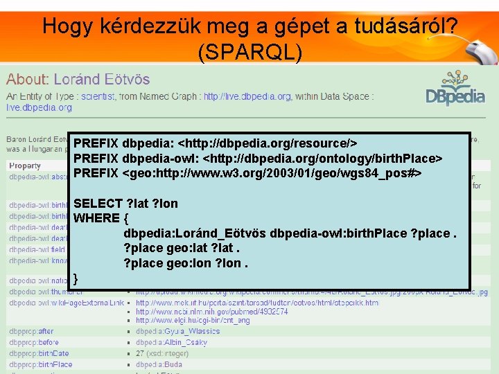 Hogy kérdezzük meg a gépet a tudásáról? (SPARQL) PREFIX dbpedia: <http: //dbpedia. org/resource/> PREFIX