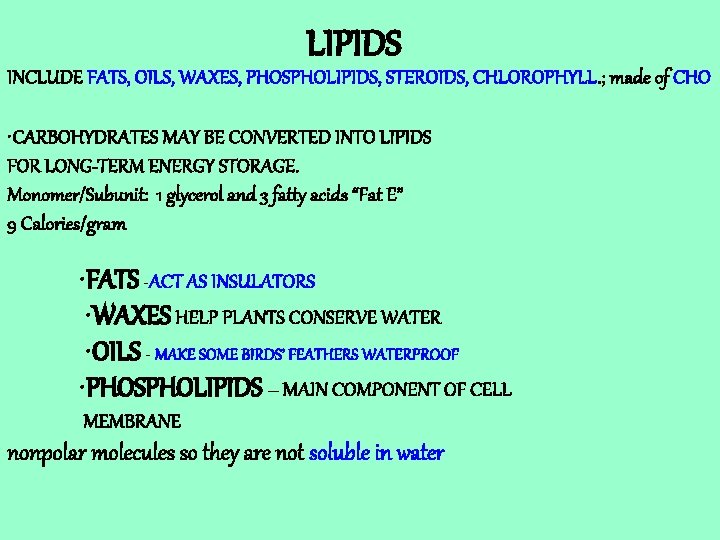LIPIDS INCLUDE FATS, OILS, WAXES, PHOSPHOLIPIDS, STEROIDS, CHLOROPHYLL. ; made of CHO • CARBOHYDRATES LIPIDS INCLUDE FATS, OILS, WAXES, PHOSPHOLIPIDS, STEROIDS, CHLOROPHYLL. ; made of CHO • CARBOHYDRATES