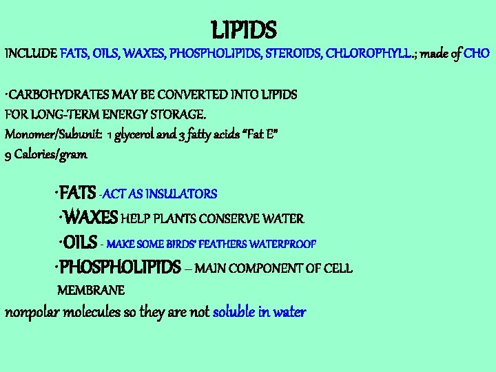 LIPIDS INCLUDE FATS, OILS, WAXES, PHOSPHOLIPIDS, STEROIDS, CHLOROPHYLL. ; made of CHO • CARBOHYDRATES