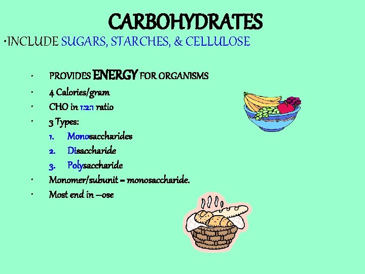 CARBOHYDRATES • INCLUDE SUGARS, STARCHES, & CELLULOSE • • • PROVIDES ENERGY FOR ORGANISMS CARBOHYDRATES • INCLUDE SUGARS, STARCHES, & CELLULOSE • • • PROVIDES ENERGY FOR ORGANISMS