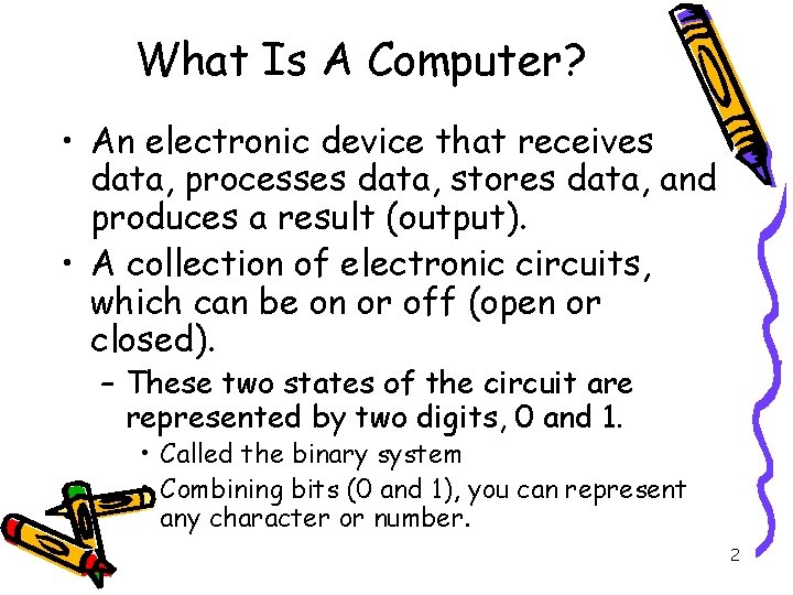 What Is A Computer? • An electronic device that receives data, processes data, stores