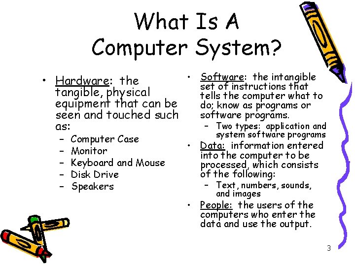 What Is A Computer System? • Software: the intangible • Hardware: the set of