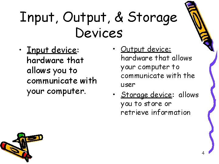 Input, Output, & Storage Devices • Input device: hardware that allows you to communicate