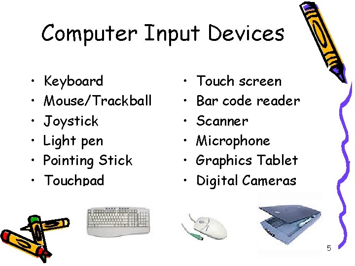 Computer Input Devices • • • Keyboard Mouse/Trackball Joystick Light pen Pointing Stick Touchpad