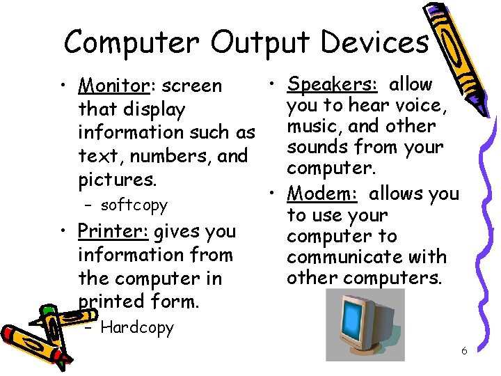 Computer Output Devices • Speakers: allow • Monitor: screen you to hear voice, that