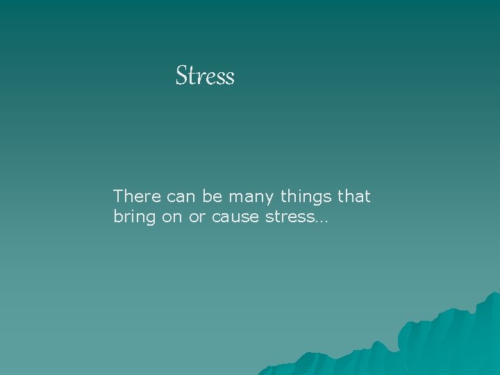 Stress There can be many things that bring on or cause stress… 