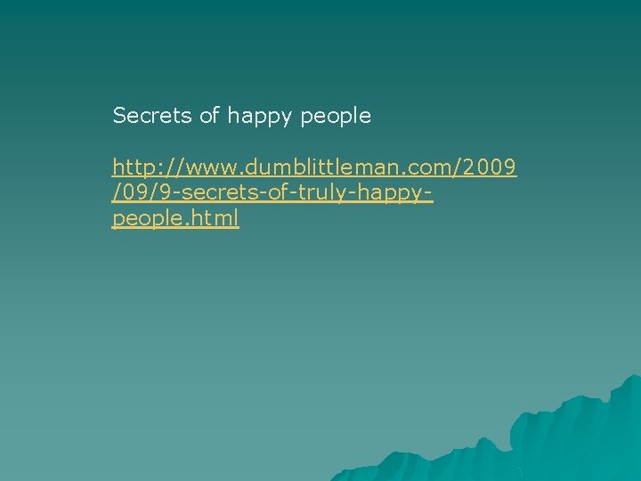 Secrets of happy people http: //www. dumblittleman. com/2009 /09/9 -secrets-of-truly-happypeople. html 